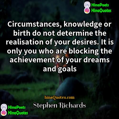 Stephen Richards Quotes | Circumstances, knowledge or birth do not determine